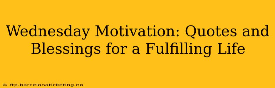 Wednesday Motivation: Quotes and Blessings for a Fulfilling Life