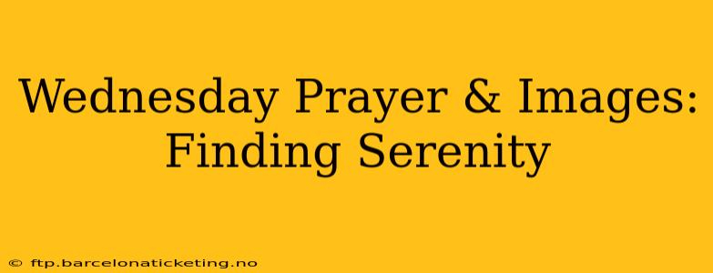 Wednesday Prayer & Images: Finding Serenity