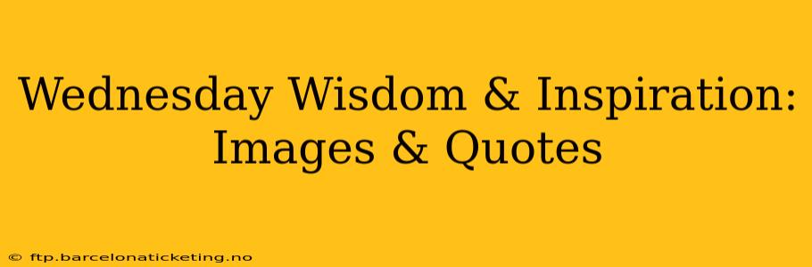Wednesday Wisdom & Inspiration: Images & Quotes