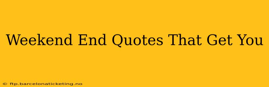 Weekend End Quotes That Get You