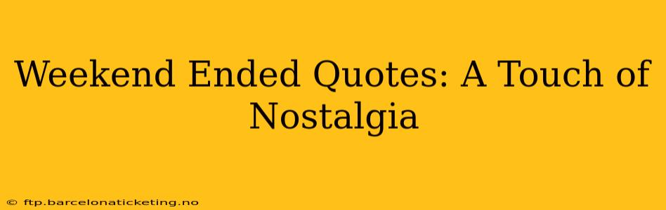 Weekend Ended Quotes: A Touch of Nostalgia