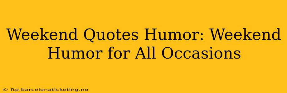 Weekend Quotes Humor: Weekend Humor for All Occasions