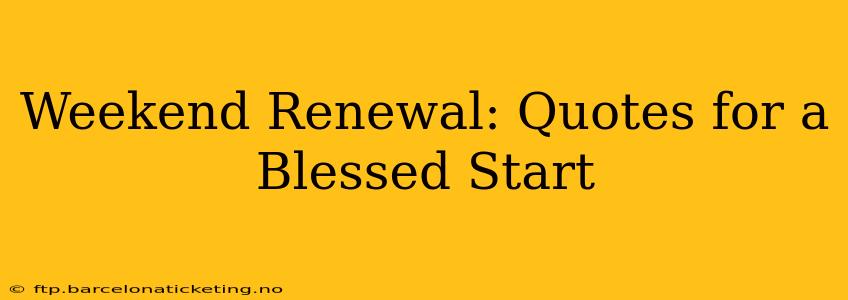 Weekend Renewal: Quotes for a Blessed Start