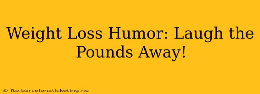Weight Loss Humor: Laugh the Pounds Away!