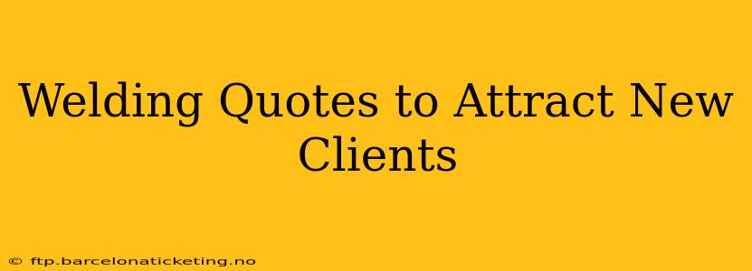 Welding Quotes to Attract New Clients