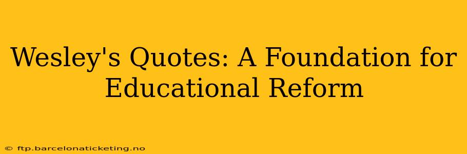 Wesley's Quotes: A Foundation for Educational Reform