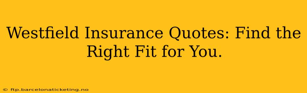 Westfield Insurance Quotes: Find the Right Fit for You.