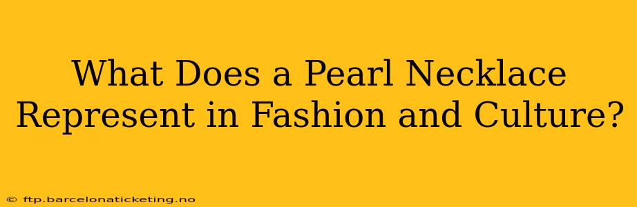 What Does a Pearl Necklace Represent in Fashion and Culture?