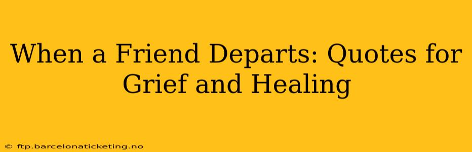 When a Friend Departs: Quotes for Grief and Healing