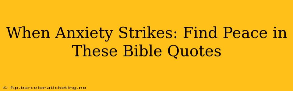 When Anxiety Strikes: Find Peace in These Bible Quotes
