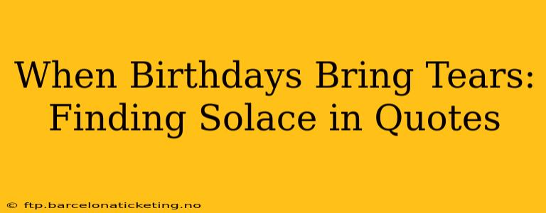 When Birthdays Bring Tears:  Finding Solace in Quotes