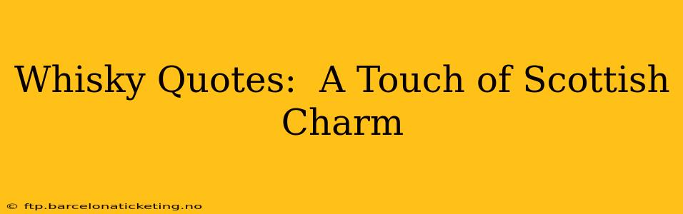 Whisky Quotes:  A Touch of Scottish Charm