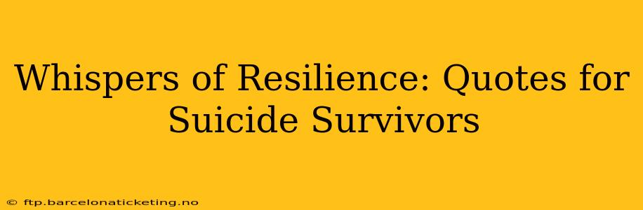Whispers of Resilience: Quotes for Suicide Survivors