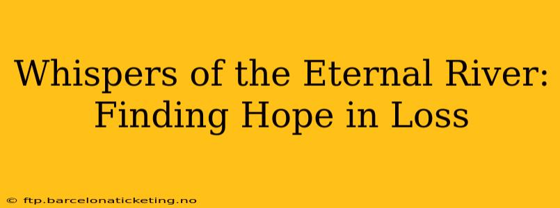 Whispers of the Eternal River: Finding Hope in Loss