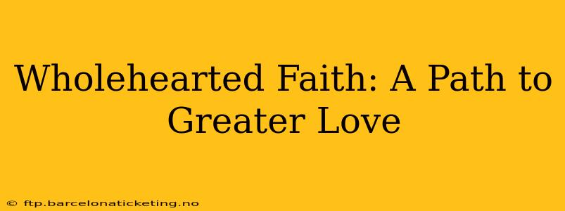 Wholehearted Faith: A Path to Greater Love