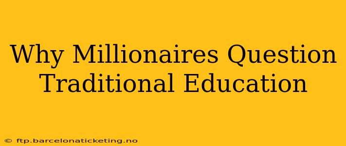 Why Millionaires Question Traditional Education