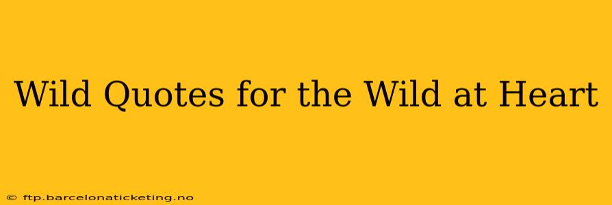 Wild Quotes for the Wild at Heart