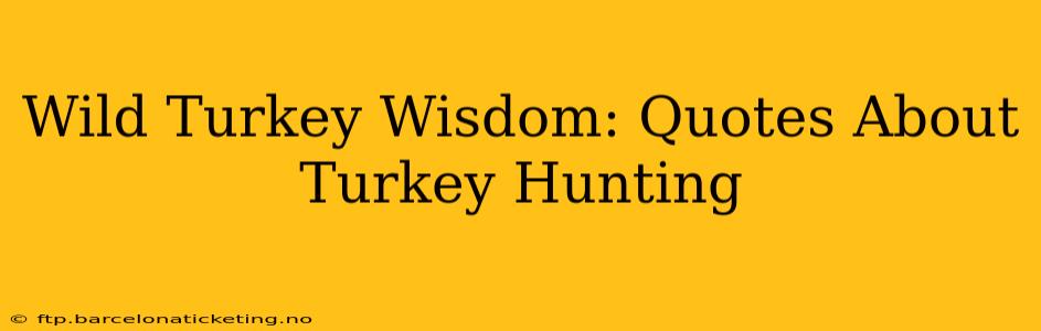 Wild Turkey Wisdom: Quotes About Turkey Hunting