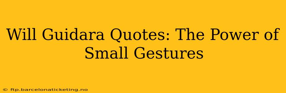 Will Guidara Quotes: The Power of Small Gestures