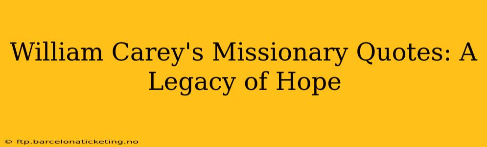 William Carey's Missionary Quotes: A Legacy of Hope