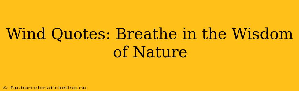 Wind Quotes: Breathe in the Wisdom of Nature
