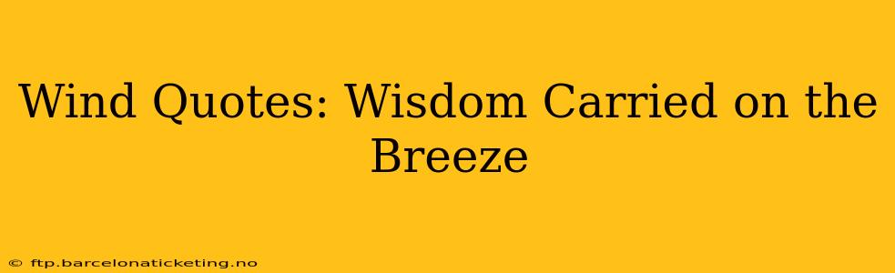 Wind Quotes: Wisdom Carried on the Breeze