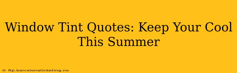 Window Tint Quotes: Keep Your Cool This Summer