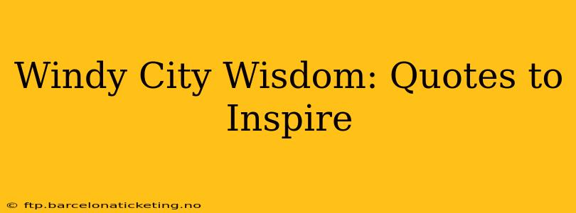 Windy City Wisdom: Quotes to Inspire