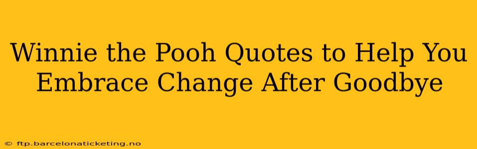 Winnie the Pooh Quotes to Help You Embrace Change After Goodbye