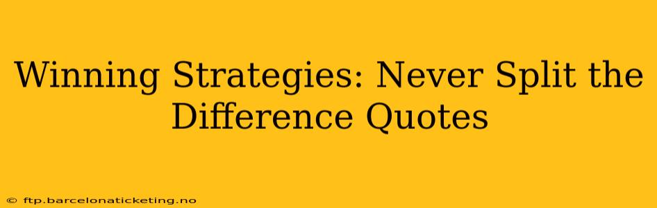 Winning Strategies: Never Split the Difference Quotes