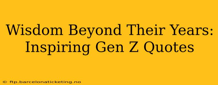 Wisdom Beyond Their Years: Inspiring Gen Z Quotes