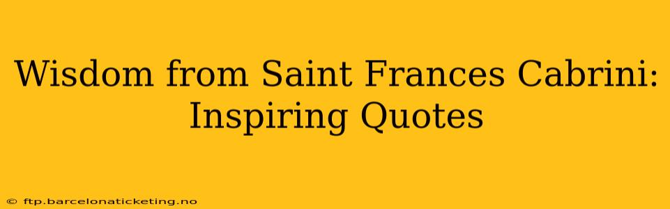 Wisdom from Saint Frances Cabrini: Inspiring Quotes