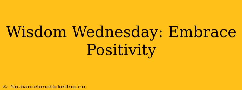 Wisdom Wednesday: Embrace Positivity