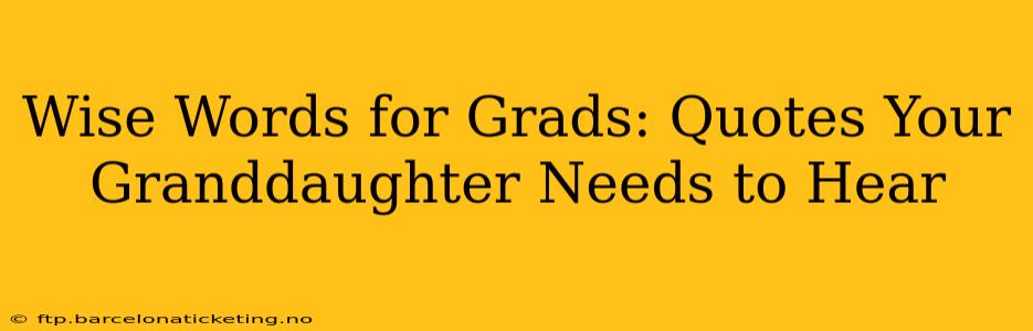 Wise Words for Grads: Quotes Your Granddaughter Needs to Hear