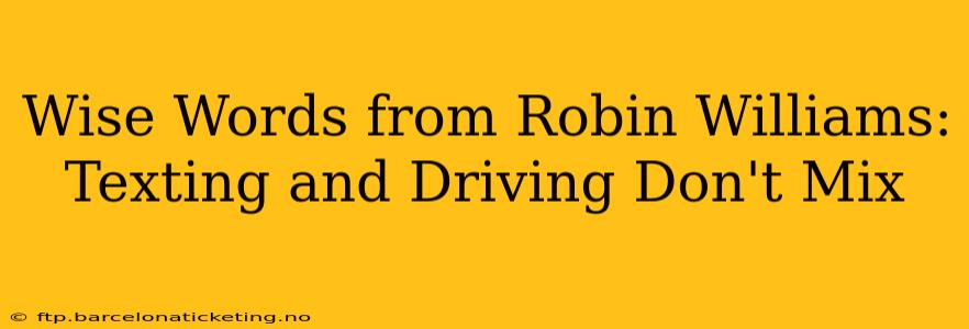 Wise Words from Robin Williams: Texting and Driving Don't Mix