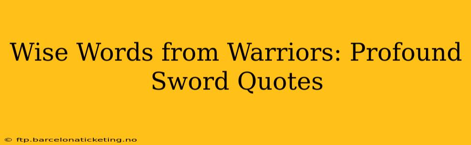 Wise Words from Warriors: Profound Sword Quotes