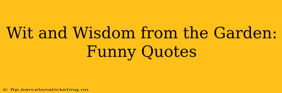 Wit and Wisdom from the Garden: Funny Quotes