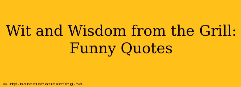 Wit and Wisdom from the Grill: Funny Quotes