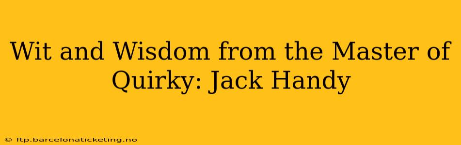 Wit and Wisdom from the Master of Quirky: Jack Handy