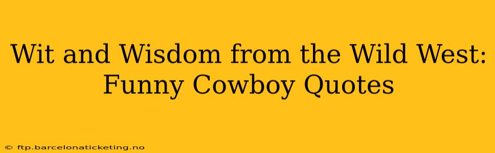 Wit and Wisdom from the Wild West: Funny Cowboy Quotes