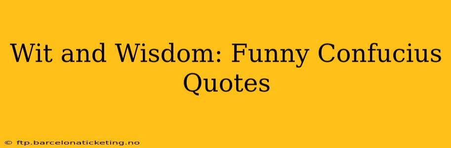 Wit and Wisdom: Funny Confucius Quotes