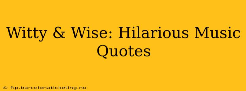 Witty & Wise: Hilarious Music Quotes