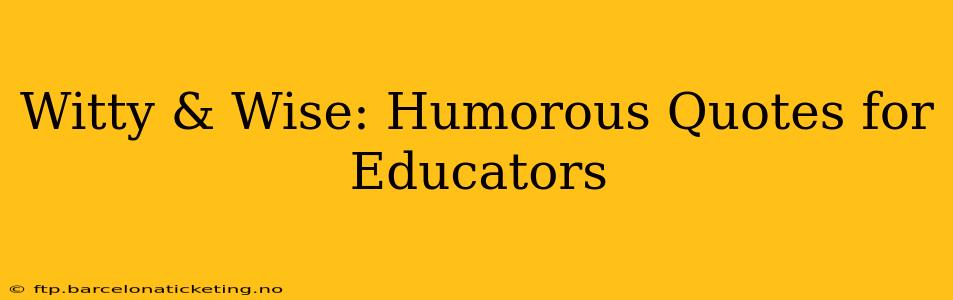 Witty & Wise: Humorous Quotes for Educators