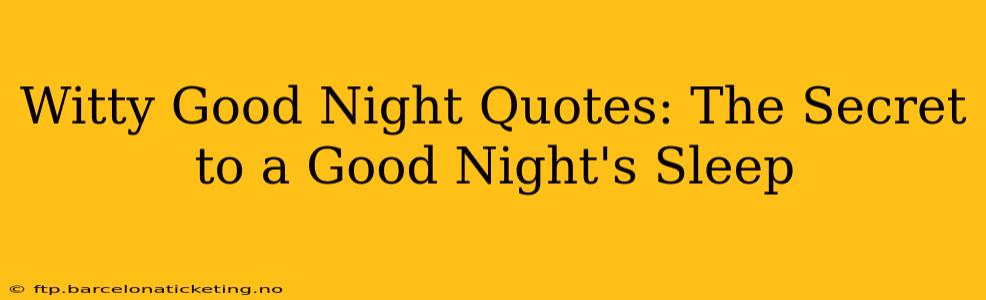Witty Good Night Quotes: The Secret to a Good Night's Sleep