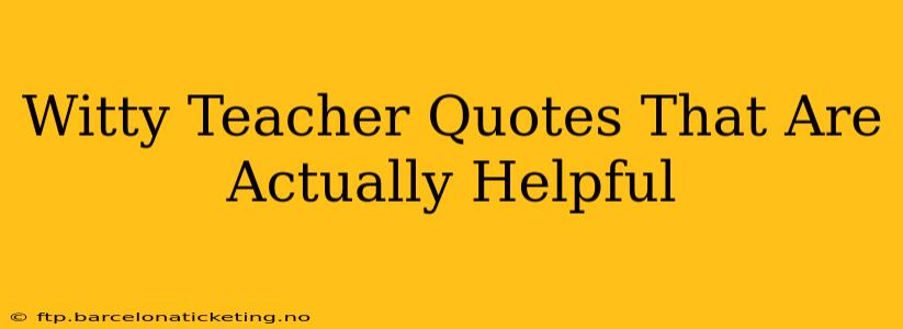 Witty Teacher Quotes That Are Actually Helpful