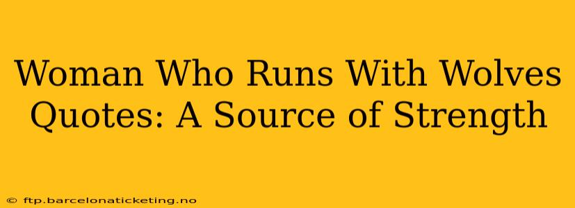 Woman Who Runs With Wolves Quotes: A Source of Strength