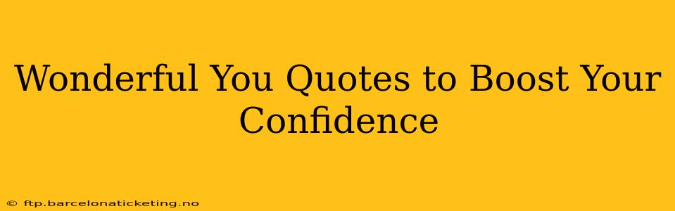 Wonderful You Quotes to Boost Your Confidence