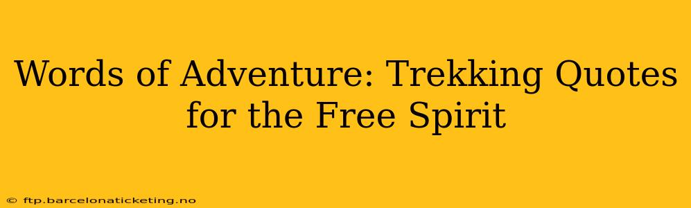 Words of Adventure: Trekking Quotes for the Free Spirit