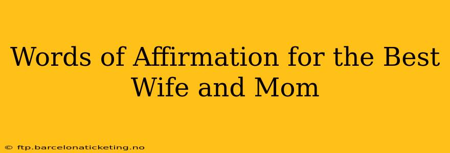 Words of Affirmation for the Best Wife and Mom