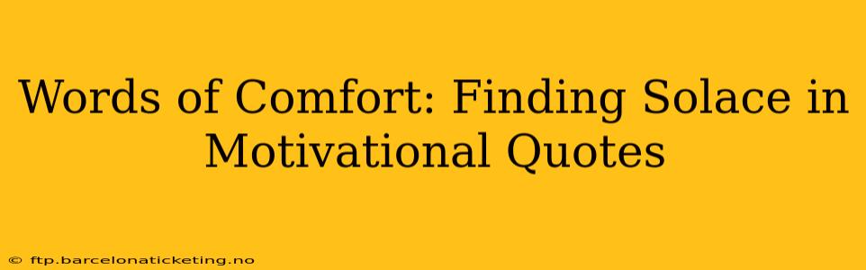 Words of Comfort: Finding Solace in Motivational Quotes